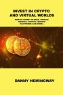Invest in Crypto and Virtual Worlds: How to Invest in Dexs, Virtual Worlds, Crypto Lending Platforms and More... By Danny Hemingway Cover Image