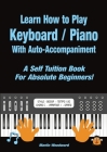 Learn How to Play Keyboard / Piano With Auto-Accompaniment: A Self Tuition Book For Absolute Beginners Cover Image