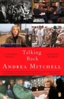 Talking Back: . . . to Presidents, Dictators, and Assorted Scoundrels By Andrea Mitchell Cover Image