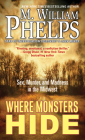Where Monsters Hide: Sex, Murder, and Madness in the Midwest By M. William Phelps Cover Image