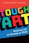 Tough Art: Making Art as Strong as Kids By Anne Fullenkamp (Joint Author), Claire Pillsbury (Joint Author), Jane Werner (Introduction by) Cover Image