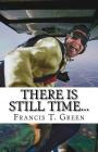 There Is Still TIME... By Francis T. Green Cover Image