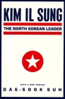 Kim Il Sung: The North Korean Leader (Studies of the Weatherhead East Asian Institute) By Dae-Sook Suh Cover Image