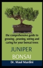 Juniper Bonsai: A Comprehensive Guide To Growing, Pruning, Wiring And Caring For Your Bonsai Trees By Maul Mardini Cover Image