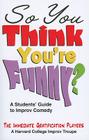 So You Think You're Funny?: A Students' Guide to Improv Comedy By Immediate Gratification Players Cover Image
