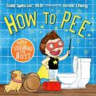 How to Pee: Potty Training for Boys: Potty Training for Boys By Dr. Todd Spector, Arree Chung (Illustrator) Cover Image