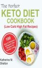 The Perfect Keto Diet Cookbook: 100 Easy and Delicious Ketogenic Diet Recipes For Healthy Living (Low Carb High Fat Recipes) By Katherine M. Shelton Cover Image