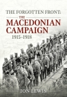 The Forgotten Front: The Macedonian Campaign, 1915-1918 By Jon B. Lewis Cover Image