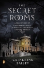 The Secret Rooms: A True Story of a Haunted Castle, a Plotting Duchess, and a Family Secret By Catherine Bailey Cover Image