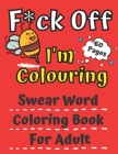 F*ck Off I'm Colouring Swearing Colouring Book For Adult 60 Pages: Swear Word Coloring 60 Pages For Adult to Anxiety Stress Relief Birthday Relaxation By Number Shapes Cover Image
