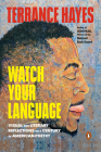 Watch Your Language: Visual and Literary Reflections on a Century of American Poetry By Terrance Hayes Cover Image