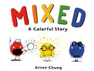 Mixed: A Colorful Story By Arree Chung, Arree Chung (Illustrator) Cover Image