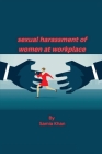 Sexual Harassment of Women at Workplace By Samia Khan Cover Image