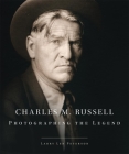 Charles M. Russell, 15: Photographing the Legend By Larry Len Peterson, Brian W. Dippie (Foreword by) Cover Image