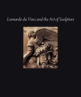 Leonardo da Vinci and the Art of Sculpture By Gary M. Radke, Martin J. Kemp (Contributions by), Pietro C. Marani (Contributions by), Tommaso Mozzati (Contributions by), Philippe Sènèchal (Contributions by), Darin Stine (Contributions by), Andrea Bernardoni (Contributions by) Cover Image