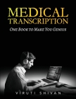MEDICAL TRANSCRIPTION - One Book To Make You Genius By Viruti Shivan Cover Image
