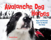 Avalanche Dog Heroes: Piper and Friends Learn to Search the Snow By Elizabeth Rusch Cover Image