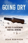 Going Dry: My Path to Overcoming Habitual Drinking By Sean Robinson Cover Image