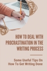 How To Deal With Procrastination In The Writing Process: Some Useful Tips On How To Get Writing Done: Writing Discipline For Writers By Randall Weder Cover Image