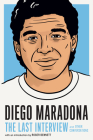 Diego Maradona: The Last Interview: and Other Conversations (The Last Interview Series) By Melville House (Editor) Cover Image