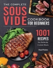 The Complete Sous Vide Cookbook for Beginners: 1001 Recipes for Perfectly Cooked Meals Cover Image