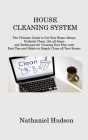House Cleaning System: The Ultimate Guide to Get Your Home Always Perfectly Clean, Get all Items and Techniques for Creating Your Plan with B By Nathaniel Hudson Cover Image