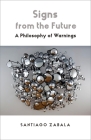Signs from the Future: A Philosophy of Warnings By Santiago Zabala Cover Image