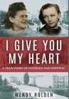 I Give You My Heart: A True Story of Courage and Survival Cover Image