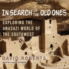 In Search of the Old Ones Lib/E: Exploring the Anasazi World of the Southwest By David Roberts, Kaipo Schwab (Read by) Cover Image