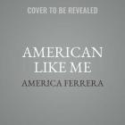 American Like Me: Reflections on Life Between Cultures By America Ferrera Cover Image
