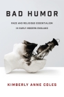 Bad Humor: Race and Religious Essentialism in Early Modern England By Kimberly Anne Coles Cover Image