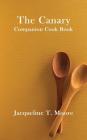 The Canary Companion Cook Book By Jacqueline T. Moore Cover Image
