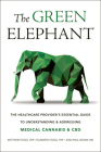 The Green Elephant: The Healthcare Provider's Essential Guide to Understanding and Addressing Medical Cannabis and CBD By Matthew Fogel, Elizabeth Fogel, Jean-Paul Dedam Cover Image