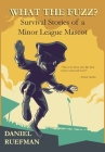 What the Fuzz? Survival Stories of a Minor League Mascot By Daniel Ruefman Cover Image