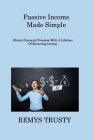 Passive Income Made Simple: Obtain Financial Freedom With A Lifetime Of Recurring Income By Remys Trusty Cover Image