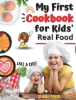 My First Cookbook For Kids: Real Food Super Simple Recipes For Kids' Like a Chef By Selena Fisher Cover Image
