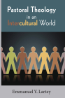 Pastoral Theology in an Intercultural World By Emmanuel Y. Lartey Cover Image
