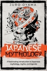 Japanese Mythology. A fascinating introduction to Japanese mythology, myths, and legends By Juro Oyama Cover Image