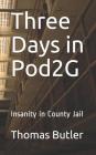 Three Days in Pod2G: Insanity in County Jail By Thomas Butler Cover Image