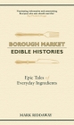 Borough Market: Edible Histories: Epic tales of everyday ingredients Cover Image