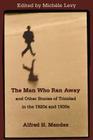 The Man Who Ran Away and Other Stories of Trinidad in the 1920s and 1930s By Michèle Levy (Editor), Alfred H. Mendes Cover Image