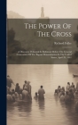 The Power Of The Cross: A Discourse Delivered In Baltimore Before The General Convention Of The Baptist Denomination In The United States, Apr By Richard Fuller Cover Image