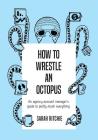 How to Wrestle an Octopus: an agency account manager's guide to pretty much everything By Sarah Ritchie Cover Image