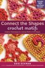 Connect the Shapes Crochet Motifs: Creative Techniques for Joining Motifs of All Shapes; Includes 101 New Motif Designs By Edie Eckman Cover Image