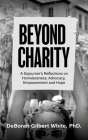 Beyond Charity: A Sojourner's Reflections on Homelessness, Advocacy, Empowerment and Hope By Deborah Gilbert White Cover Image