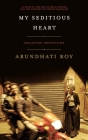 My Seditious Heart: Collected Nonfiction By Arundhati Roy Cover Image