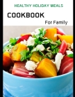 Healthy Holiday Meals Cookbook For Family: The complete quick and delicious easy recipes cookbook for beginners meal plan weight loss protein low calo By Chhealthy Boooks Cover Image