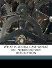 What Is Social Case Work? an Introductory Description Cover Image