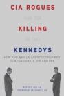 CIA Rogues and the Killing of the Kennedys: How and Why US Agents Conspired to Assassinate JFK and RFK Cover Image