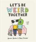 Let's Be Weird Together: A Book About Love By Brooke Barker, Boaz Frankel Cover Image